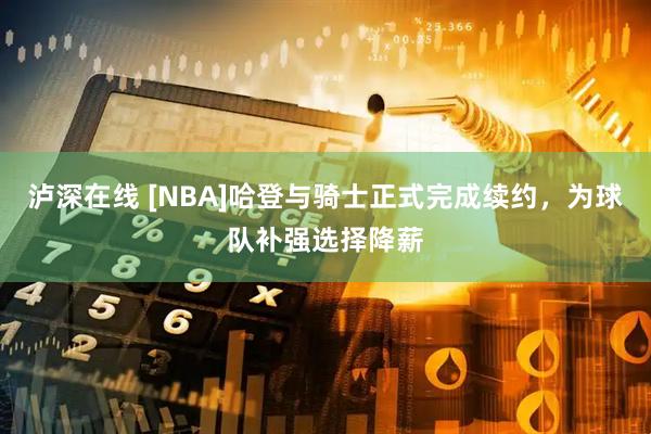 泸深在线 [NBA]哈登与骑士正式完成续约，为球队补强选择降薪