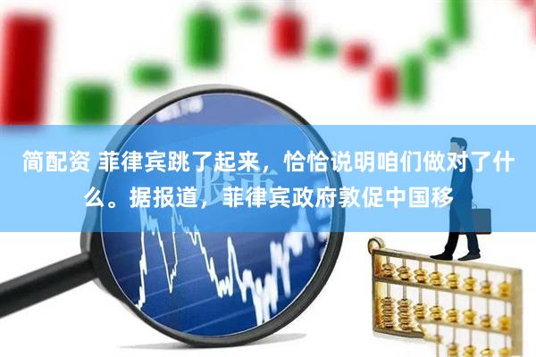 简配资 菲律宾跳了起来，恰恰说明咱们做对了什么。据报道，菲律宾政府敦促中国移